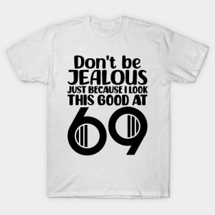 Don't Be Jealous Just Because I Look This Good At 69 T-Shirt